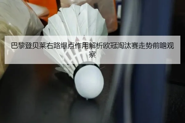 巴黎登贝莱右路爆点作用解析欧冠淘汰赛走势前瞻观察