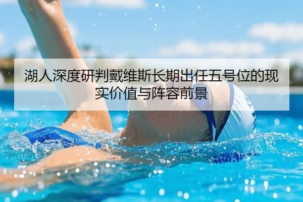 湖人深度研判戴维斯长期出任五号位的现实价值与阵容前景