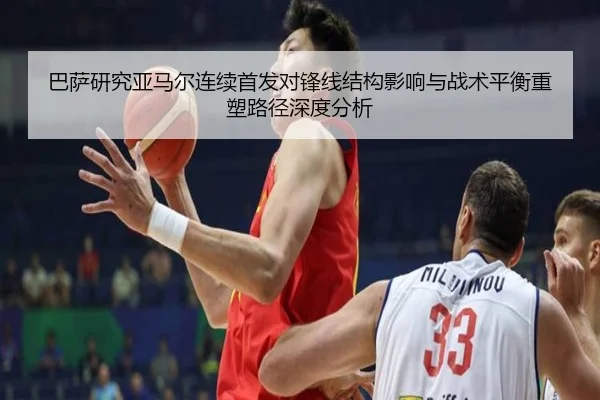 巴萨研究亚马尔连续首发对锋线结构影响与战术平衡重塑路径深度分析