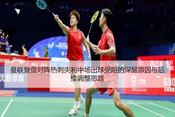 曼联复盘对阵热刺失利中场出球受阻的深层原因与后续调整思路