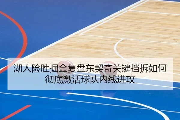 湖人险胜掘金复盘东契奇关键挡拆如何彻底激活球队内线进攻